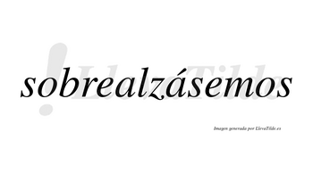 Sobrealzásemos  lleva tilde con vocal tónica en la segunda «a»