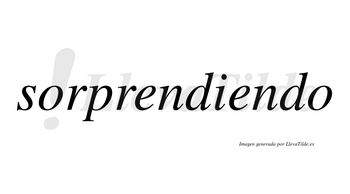 Sorprendiendo  no lleva tilde con vocal tónica en la segunda «e»