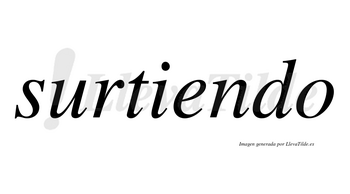 Surtiendo no lleva tilde con vocal tónica en la «e»