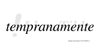 Tempranamente no lleva tilde con vocal tónica en la segunda «e»