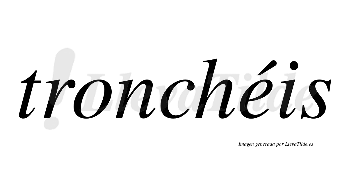 Tronchéis  lleva tilde con vocal tónica en la "e"