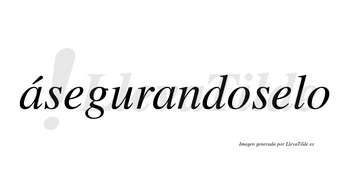 Ásegurandoselo lleva tilde con vocal tónica en la primera «a»