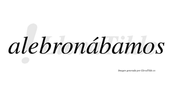 Alebronábamos  lleva tilde con vocal tónica en la segunda «a»