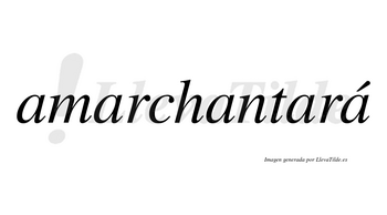 Amarchantará  lleva tilde con vocal tónica en la quinta «a»
