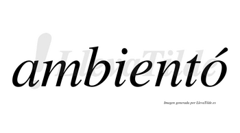 Ambientó  lleva tilde con vocal tónica en la «o»