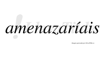 Amenazaríais  lleva tilde con vocal tónica en la primera «i»