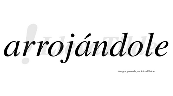 Arrojándole  lleva tilde con vocal tónica en la segunda «a»