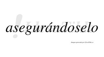 Asegurándoselo lleva tilde con vocal tónica en la segunda «a»