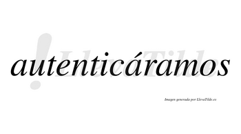 Autenticáramos  lleva tilde con vocal tónica en la segunda «a»