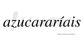 Azucararíais  lleva tilde con vocal tónica en la primera «i»