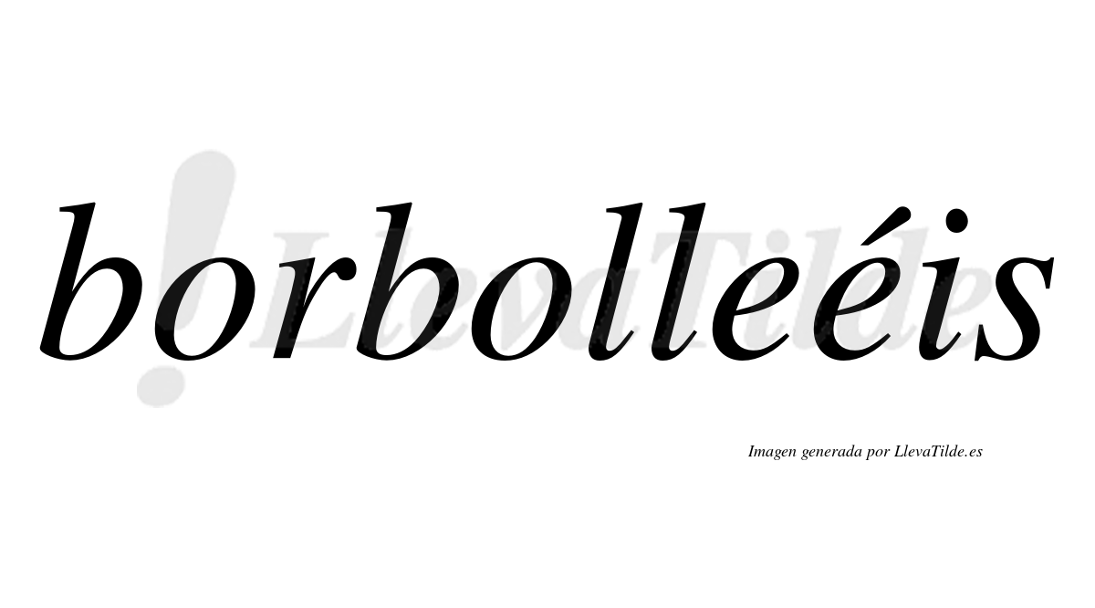 Borbolleéis  lleva tilde con vocal tónica en la segunda "e"