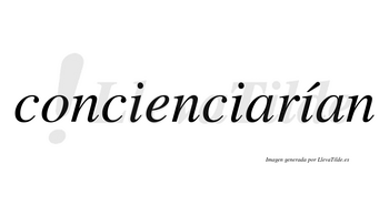 Concienciarían  lleva tilde con vocal tónica en la tercera «i»