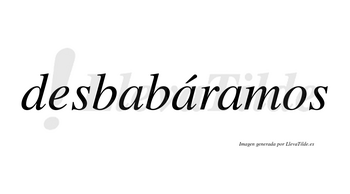 Desbabáramos  lleva tilde con vocal tónica en la segunda «a»