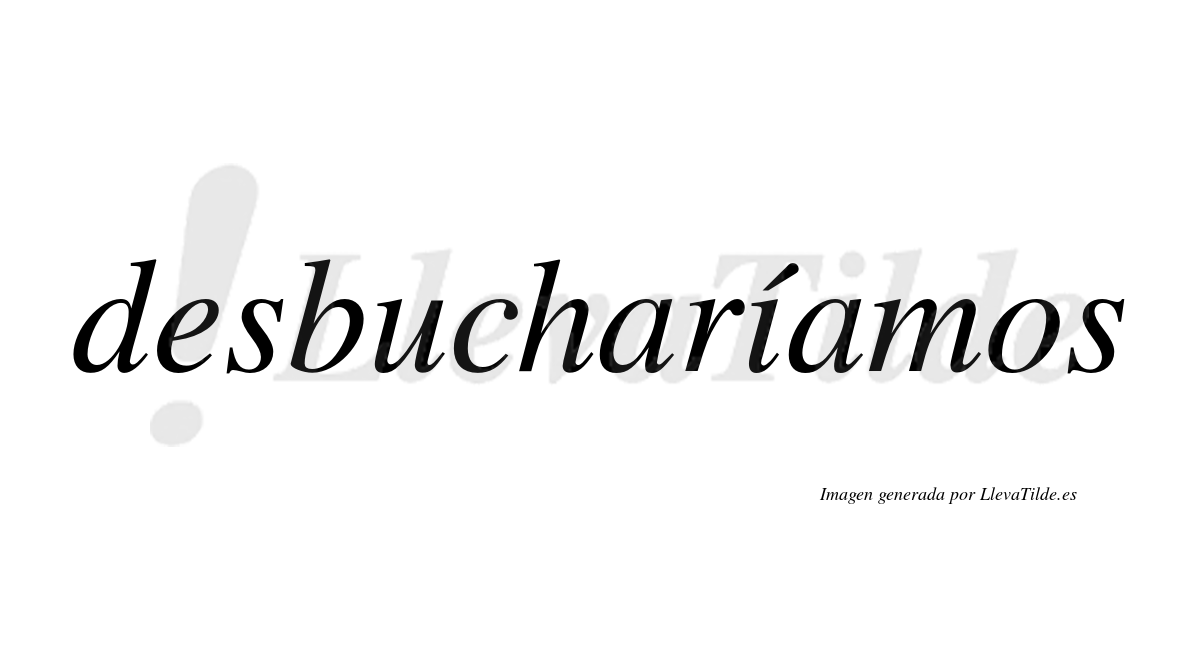 Desbucharíamos  lleva tilde con vocal tónica en la «i»