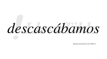 Descascábamos  lleva tilde con vocal tónica en la segunda «a»