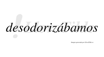 Desodorizábamos  lleva tilde con vocal tónica en la primera «a»