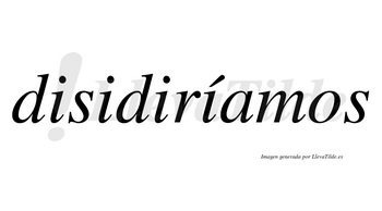 Disidiríamos  lleva tilde con vocal tónica en la cuarta «i»