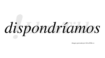 Dispondríamos  lleva tilde con vocal tónica en la segunda «i»
