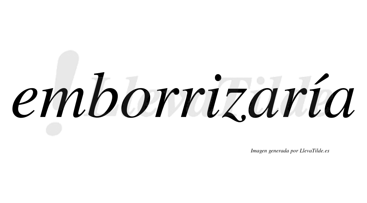 Emborrizaría  lleva tilde con vocal tónica en la segunda «i»