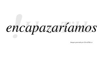 Encapazaríamos  lleva tilde con vocal tónica en la «i»