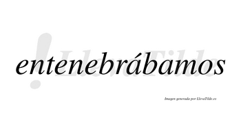 Entenebrábamos  lleva tilde con vocal tónica en la primera «a»