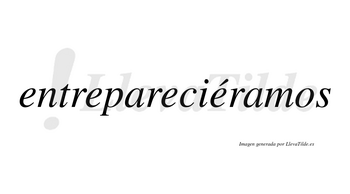 Entrepareciéramos  lleva tilde con vocal tónica en la cuarta «e»