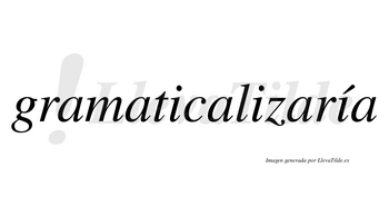 Gramaticalizaría  lleva tilde con vocal tónica en la tercera «i»