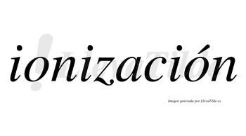 Ionización  lleva tilde con vocal tónica en la segunda «o»