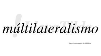 Múltilateralismo  lleva tilde con vocal tónica en la «u»