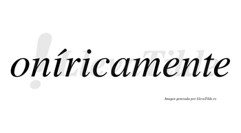 Oníricamente lleva tilde con vocal tónica en la primera «i»