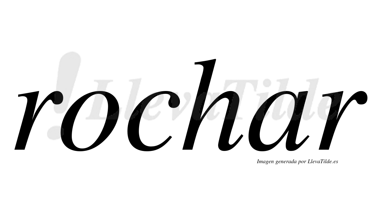 Rochar ¿Lleva tilde rochar? | LlevaTilde.es