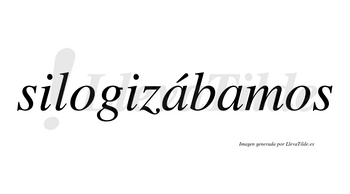 Silogizábamos  lleva tilde con vocal tónica en la primera «a»