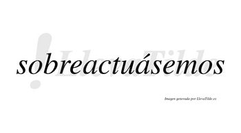 Sobreactuásemos  lleva tilde con vocal tónica en la segunda «a»