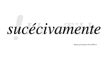 Sucécivamente lleva tilde con vocal tónica en la primera «e»