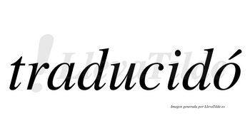 Traducidó  lleva tilde con vocal tónica en la «o»