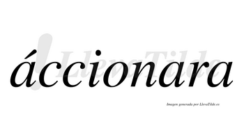 Áccionara  lleva tilde con vocal tónica en la primera «a»