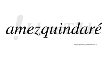 Amezquindaré  lleva tilde con vocal tónica en la segunda «e»