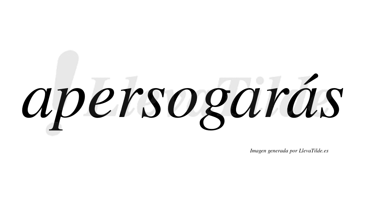 Apersogarás  lleva tilde con vocal tónica en la tercera «a»