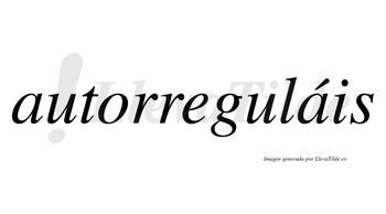 Autorreguláis  lleva tilde con vocal tónica en la segunda «a»