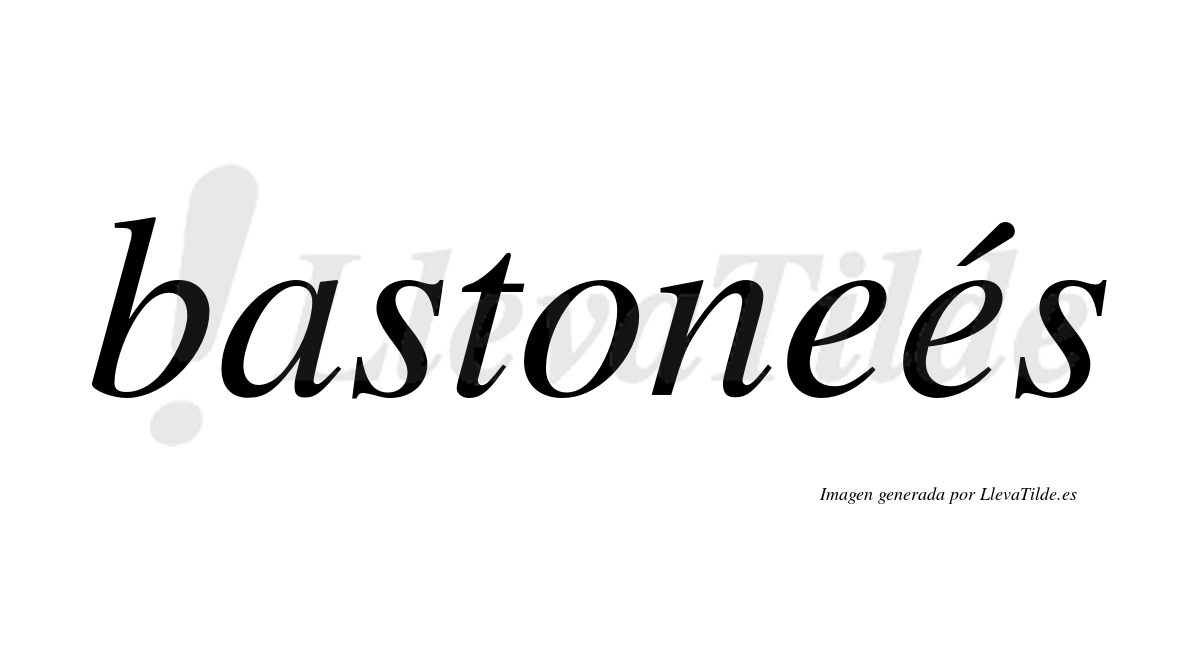 Bastoneés  lleva tilde con vocal tónica en la segunda "e"
