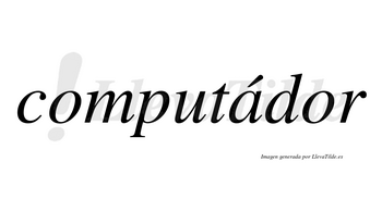 Computádor  lleva tilde con vocal tónica en la «a»