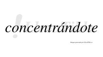 Concentrándote  lleva tilde con vocal tónica en la «a»