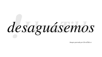 Desaguásemos  lleva tilde con vocal tónica en la segunda «a»