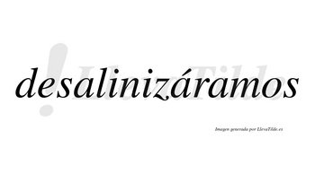 Desalinizáramos  lleva tilde con vocal tónica en la segunda «a»