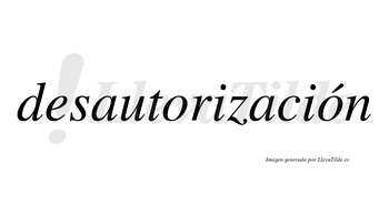 Desautorización  lleva tilde con vocal tónica en la segunda «o»