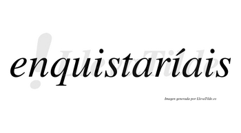 Enquistaríais  lleva tilde con vocal tónica en la segunda «i»