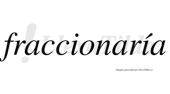 Fraccionaría  lleva tilde con vocal tónica en la segunda «i»