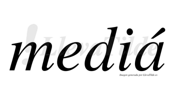 Mediá  lleva tilde con vocal tónica en la «a»