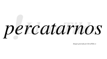 Percatarnos  no lleva tilde con vocal tónica en la segunda «a»
