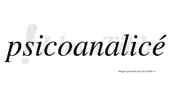 Psicoanalicé  lleva tilde con vocal tónica en la «e»